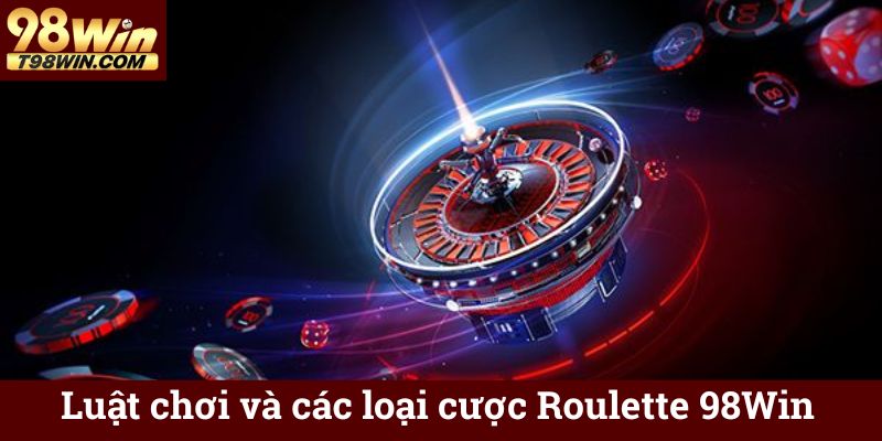 Roulette 98win 🎰 Game Quay Số Châu Âu & Mỹ, Thưởng Lớn 5 Luật chơi và các loại cược Roulette 98Win